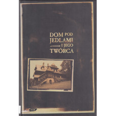 Dom pod Jedlami i jego twórca : studia i wspomnienia